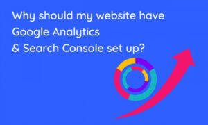 Read more about the article Why should my website have Google Analytics & Search Console set up?